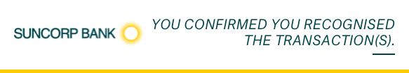 YOU CONFIRMED YOU RECOGNISED THE TRANSACTION(S).  